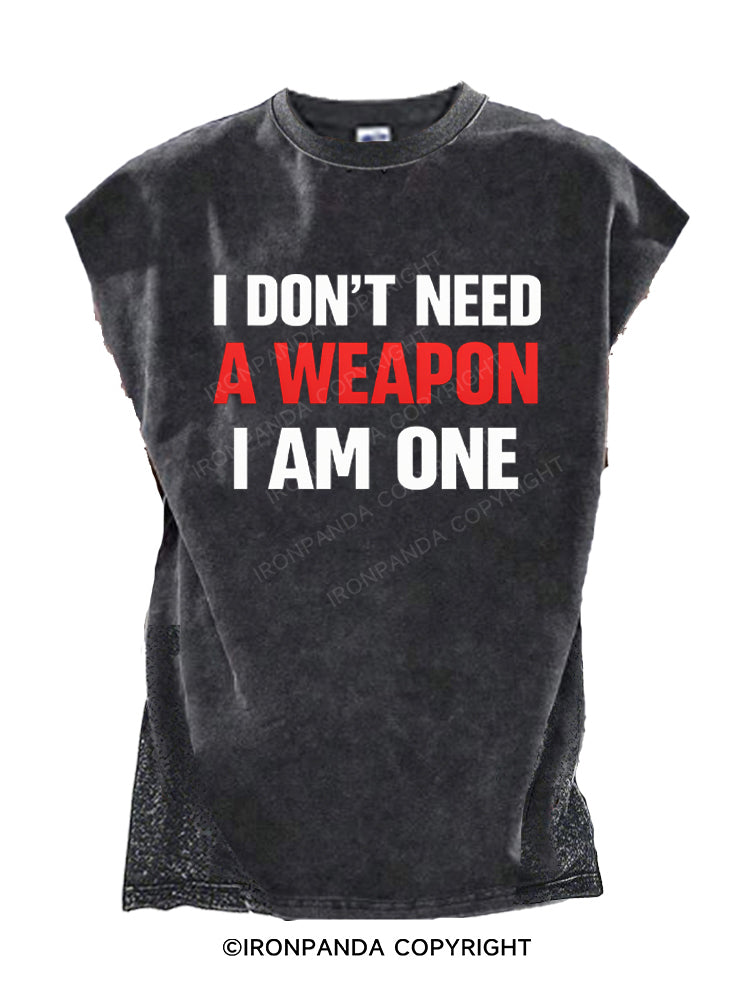 I Don't Need A Weapon I Am One Cut Off Tank