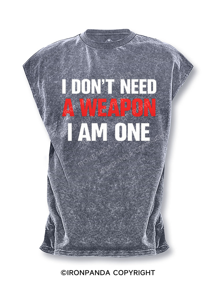 I Don't Need A Weapon I Am One Cut Off Tank
