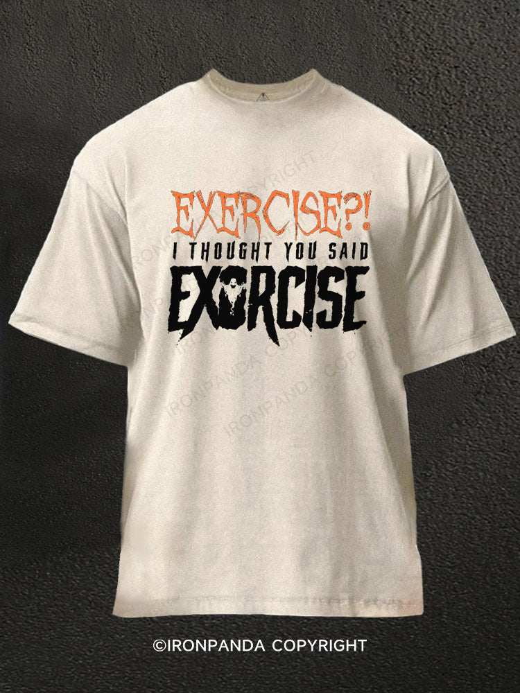 Exercise?! I thought you said Exorcise Washed Gym Shirt