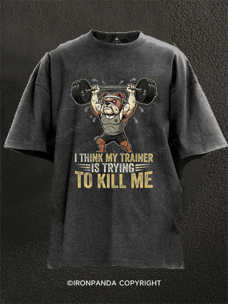 I THINK MY TRAINER IS TRYING TO KILL ME HUMOR Washed Gym Shirt