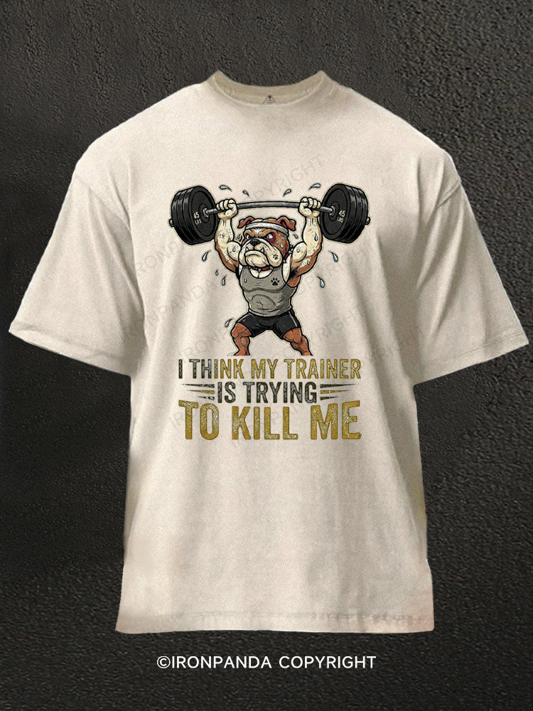 I THINK MY TRAINER IS TRYING TO KILL ME HUMOR Washed Gym Shirt