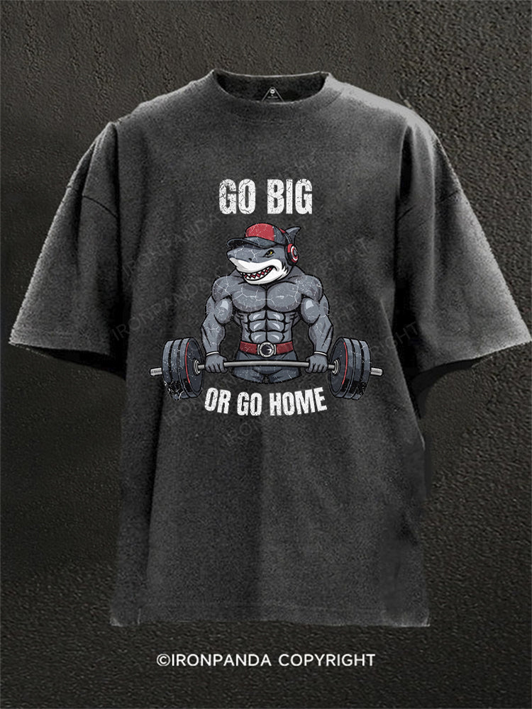 Go big or go home Shark Washed Gym Shirt