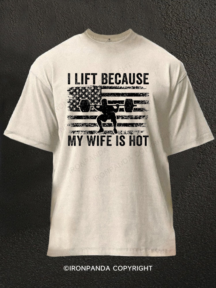 I Lift Because My Wife Is Hot Funny Gym Washed Gym Shirt