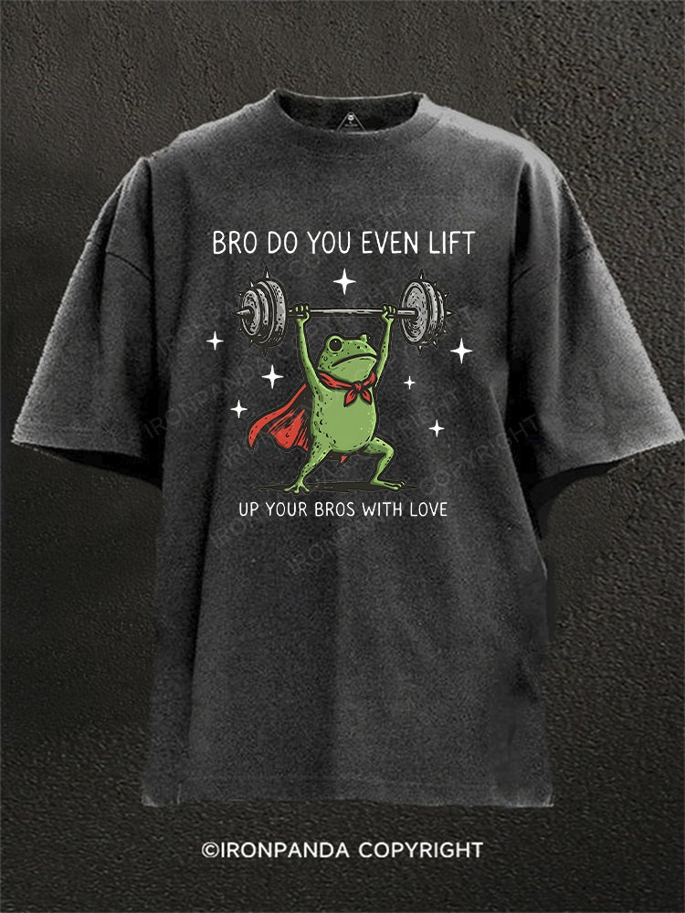 Bro Do You Even Lift Up Your Bros With Love Washed Gym Shirt
