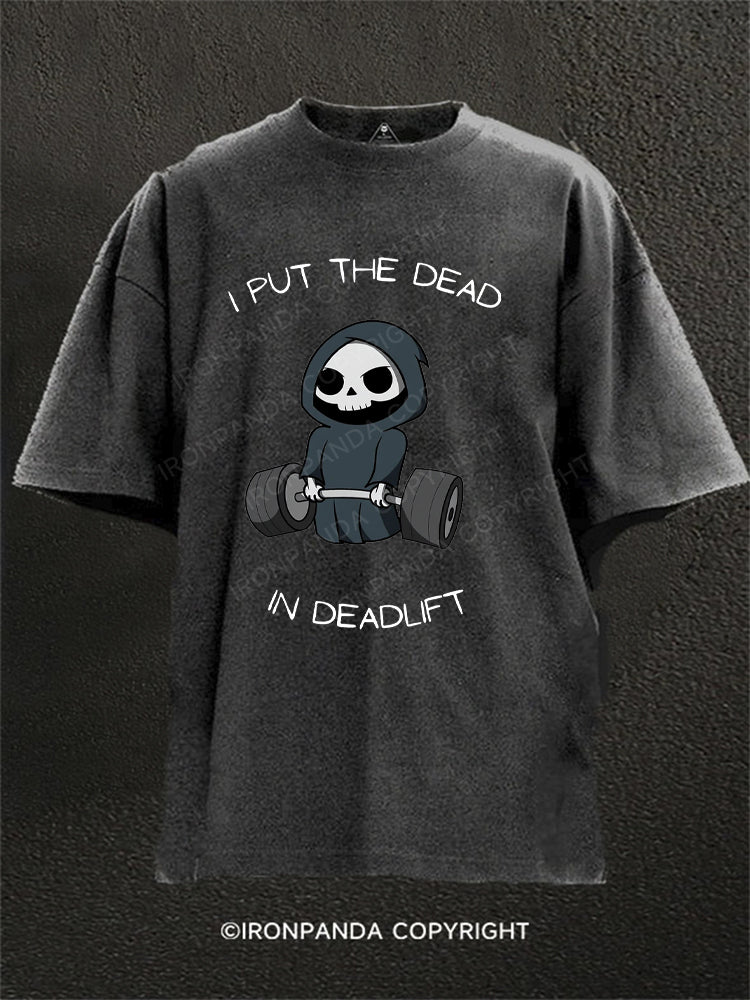 I put the dead in deadlift Washed Gym Shirt