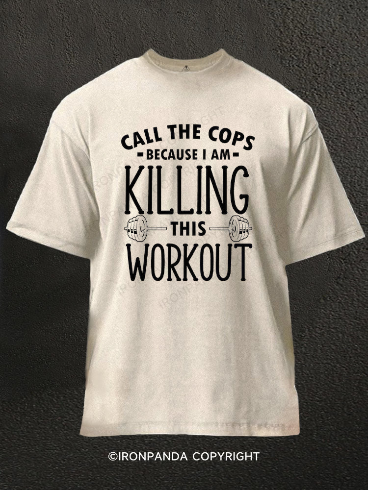 Call The Cops Killing This Workout Funny Washed Gym Shirt