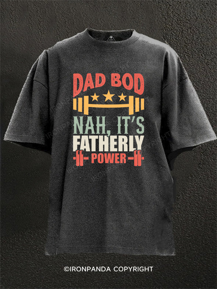 DAD BOD NAH, IT'S FATHERLY POWER Washed Gym Shirt