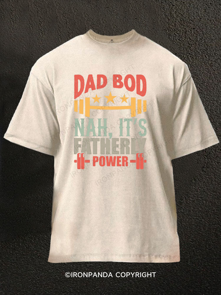 DAD BOD NAH, IT'S FATHERLY POWER Washed Gym Shirt