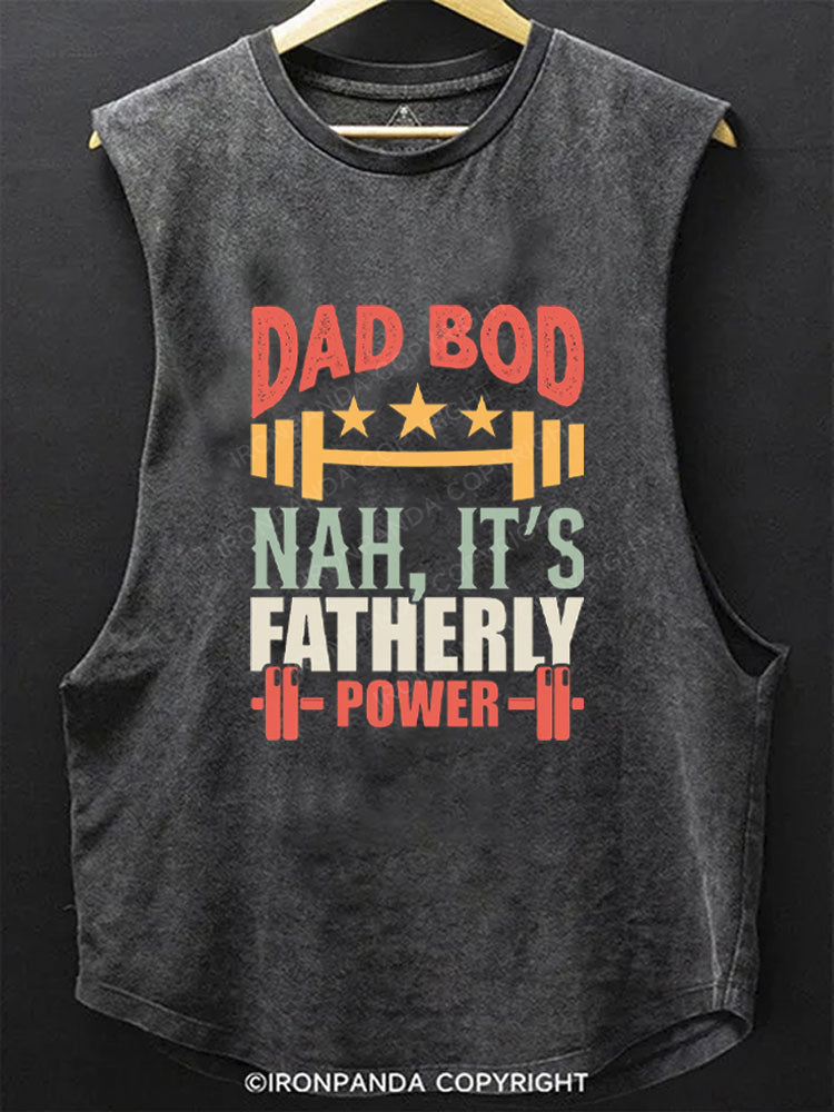 DAD BOD NAH, IT'S FATHERLY POWER SCOOP BOTTOM COTTON TANK