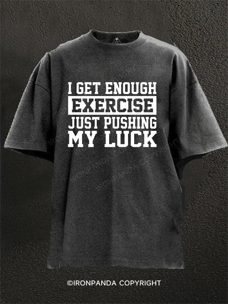 I get enough exercise just pushing my luck Washed Gym Shirt