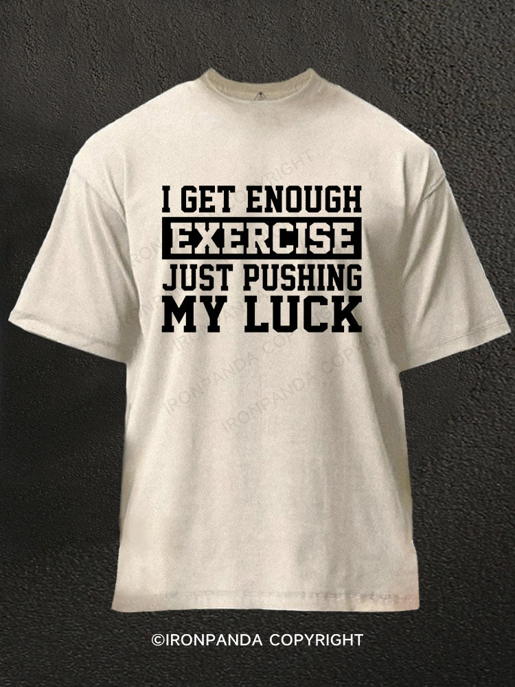 I get enough exercise just pushing my luck Washed Gym Shirt