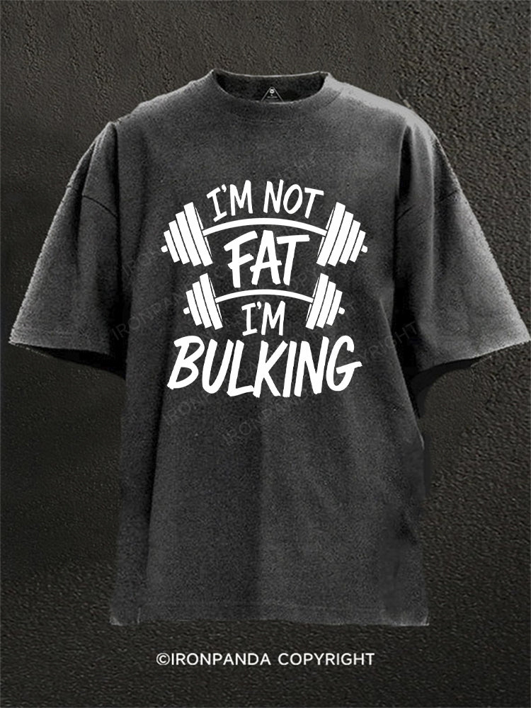 I'm Not Fat I'm Bulking Washed Gym Shirt