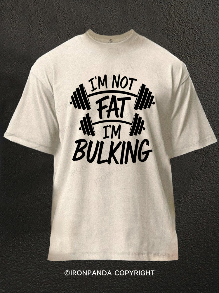 I'm Not Fat I'm Bulking Washed Gym Shirt