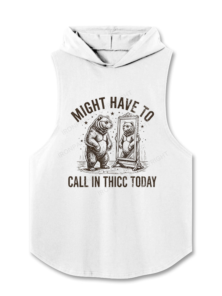 Might Have To Call In Thicc Today Funny Bear Hooded Tank