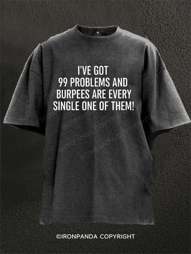 I've Got 99 Problems And Burpees Are Every Single One Of Them Washed Gym Shirt