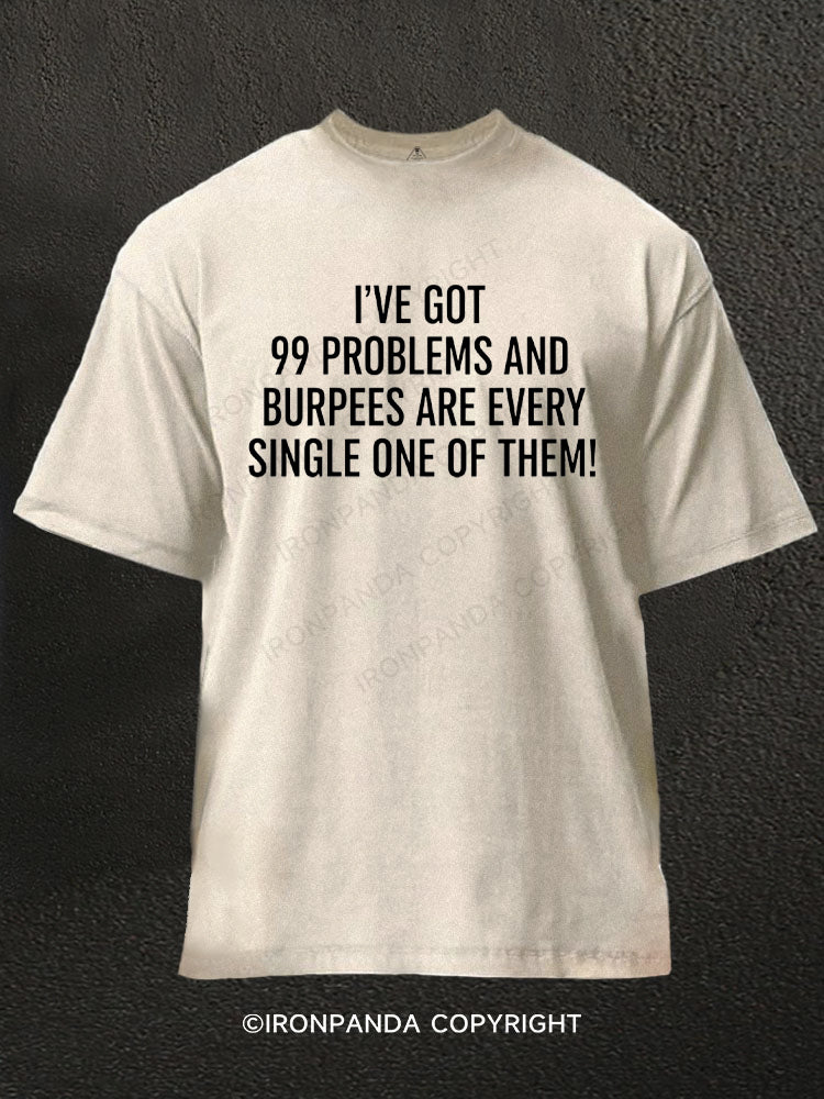 I've Got 99 Problems And Burpees Are Every Single One Of Them Washed Gym Shirt