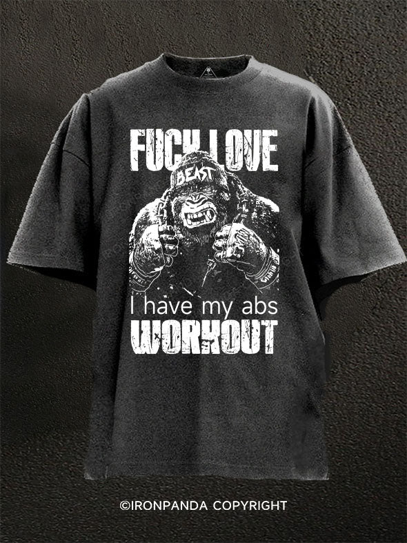 F*CK LOVE I have my abs WORKOUT Washed Gym Shirt