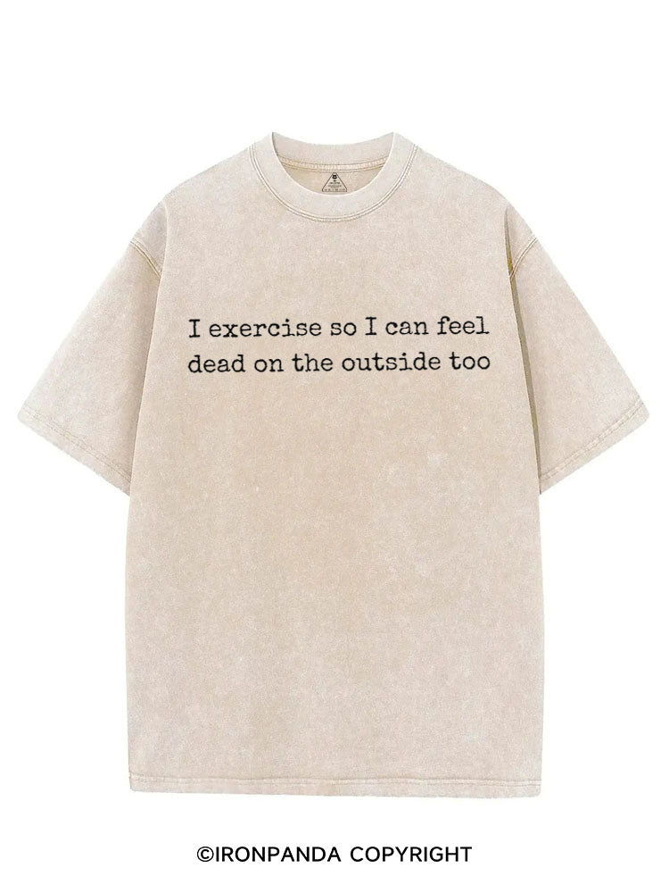 I EXERCISE SO I CAN FEEL DEAD ON THE OUTSIDE TOO VINTAGE GYM SHIRT