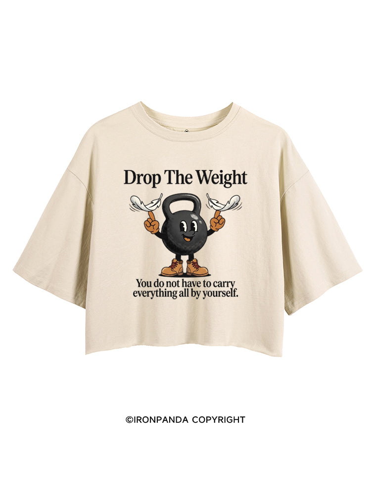 DROP THE WEIGHT YOU DO NOT HAVE TO CARRY EVERYTHING ALL BY YOURSELF CROP TOPS