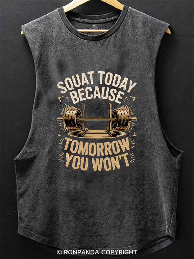 Squat Today Because Tomorrow You Won't Scoop Bottom Cotton Tank