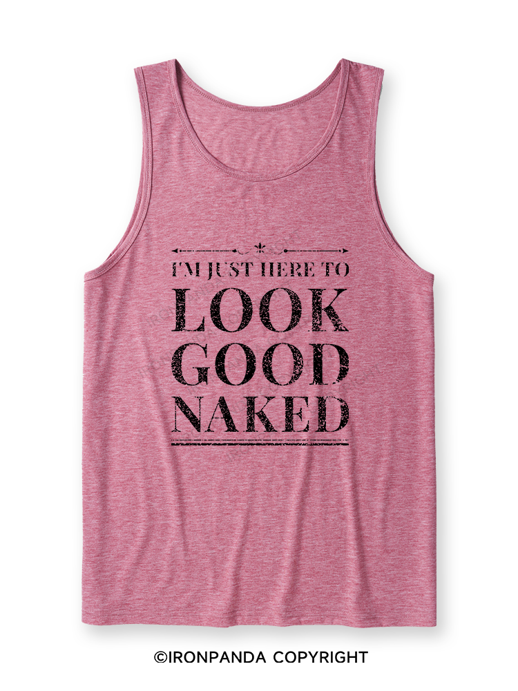 I'M JUST HERE TO LOOK GOOD NAKED Ultra Soft Heather Tank