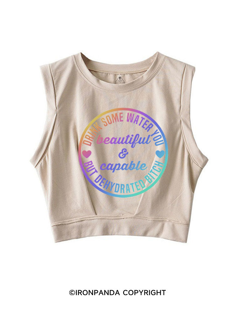 Drink some water you beautiful and capable but dehydrated bitch SLEEVELESS CROP TOPS