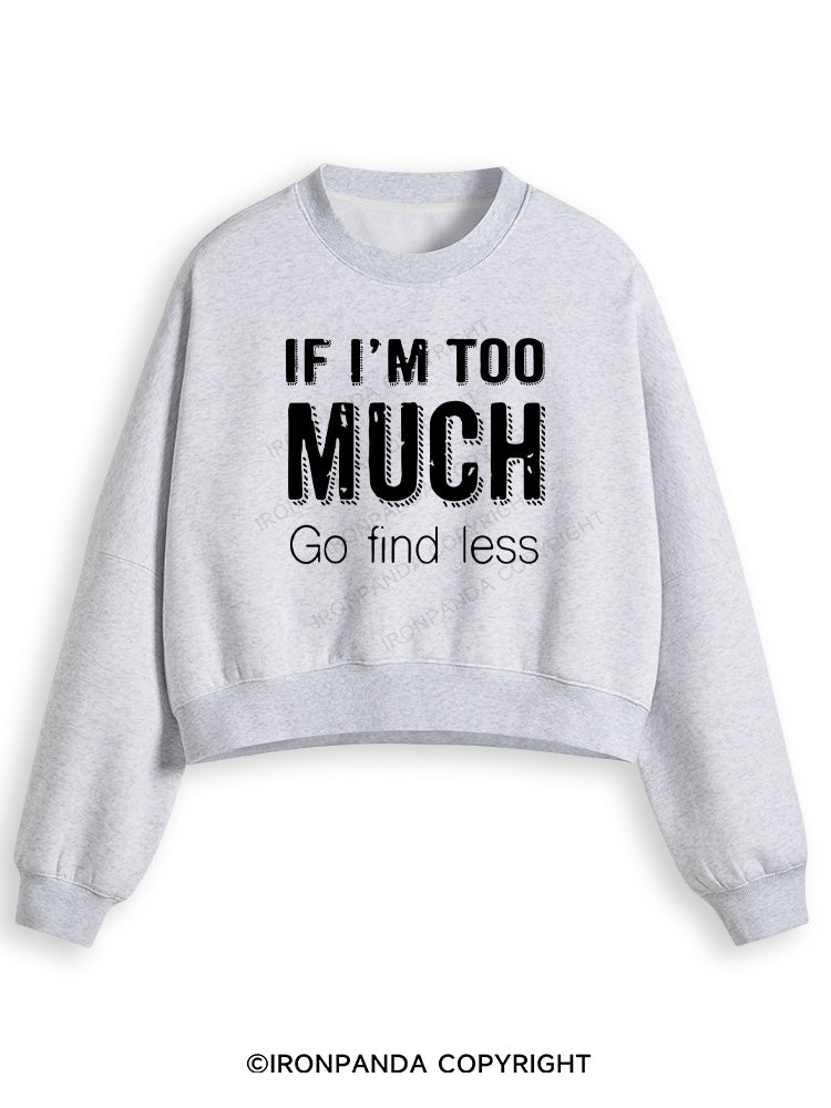 IF I'M TOO MUCH GO FIND LESS Fleece Crop Sweatshirt