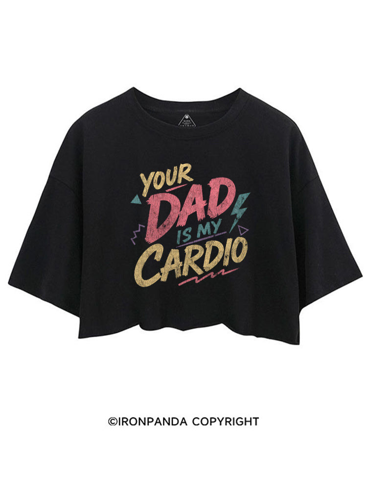 YOUR DAD IS MY CARDIO FUNNY FITNESS CROP TOPS