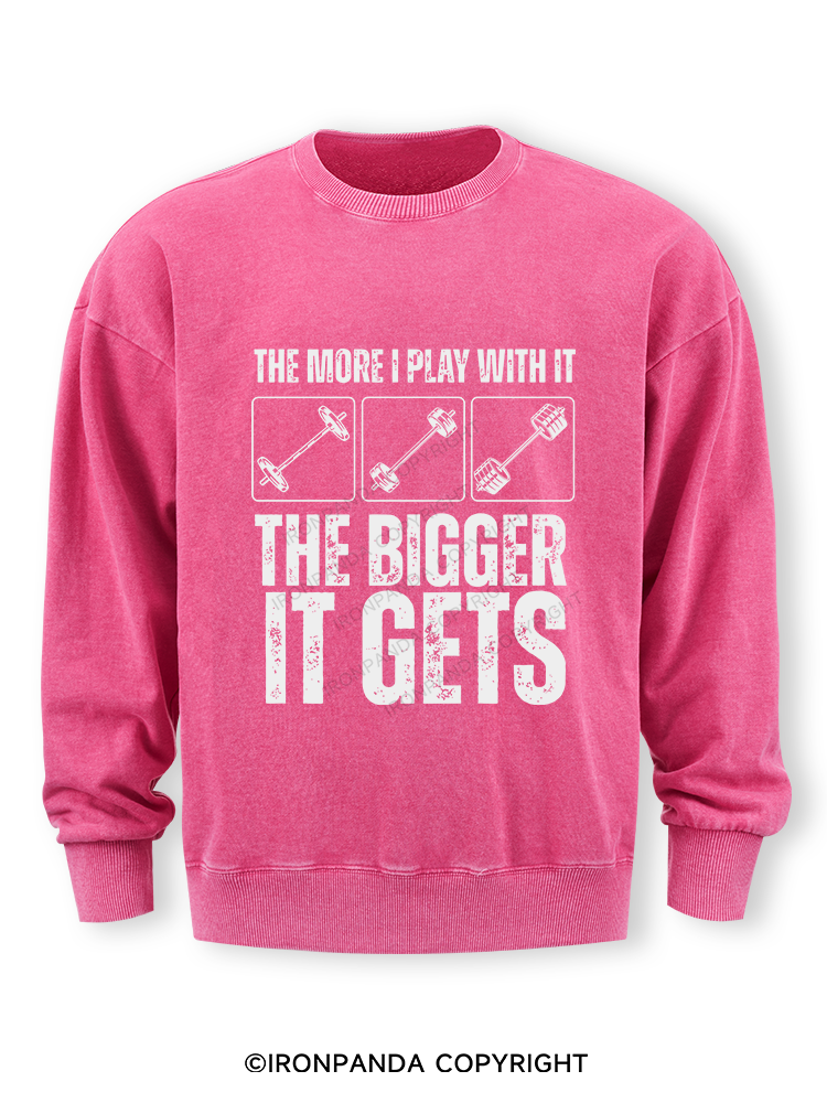 THE MORE I PLAY WITH IT THE BIGGER IT GETS Washed Sweatshirt