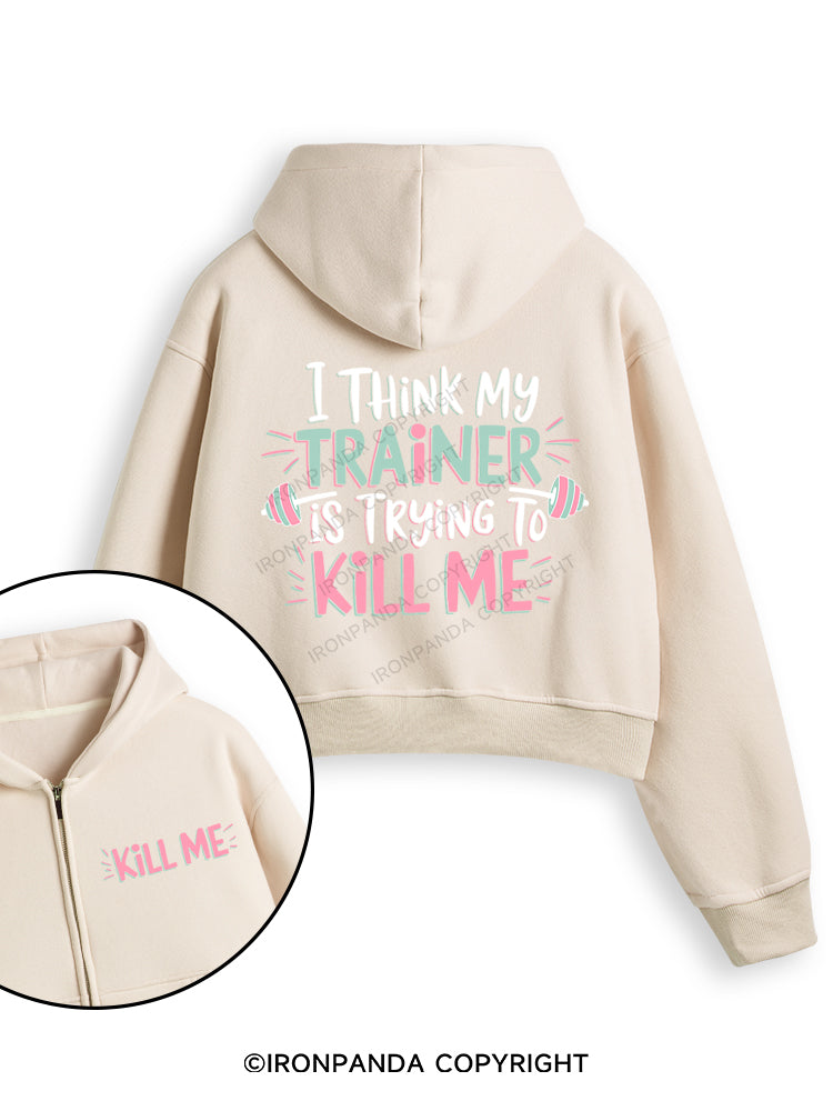 I THINK MY TRAINER IS TRYING TO KILL ME Fleece Crop Zip Up Hoodie