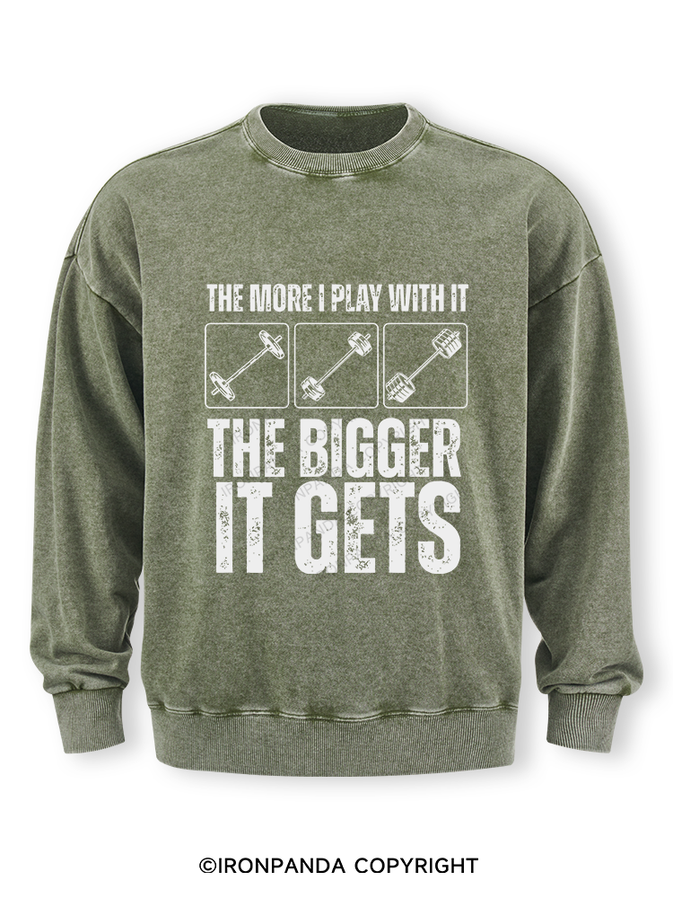 THE MORE I PLAY WITH IT THE BIGGER IT GETS Washed Sweatshirt