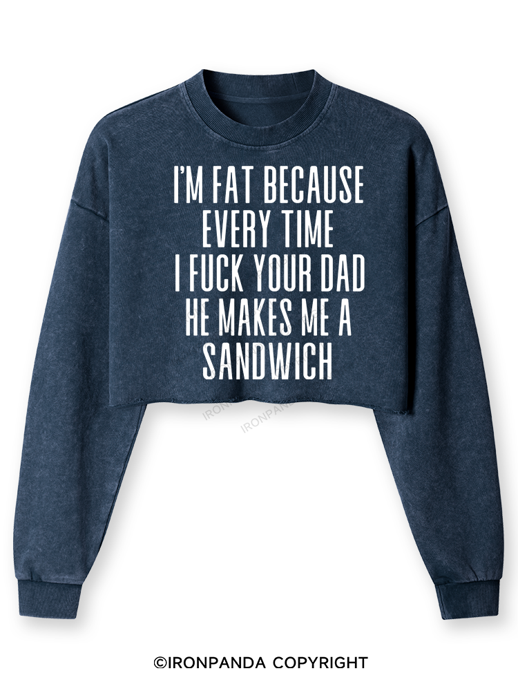 I'M FAT BECAUSE EVERY TIME I FUCK YOUR DAD HE MAKES ME A SANDWICH Washed Long-Sleeve Crop Top