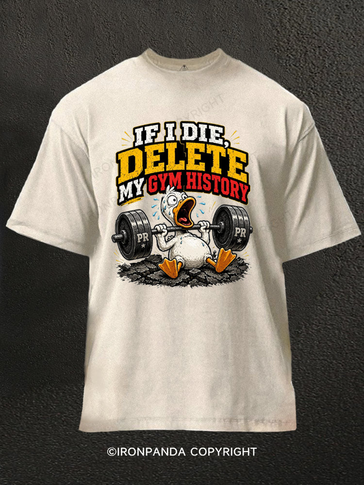 If I Die Delete My Gym History Funny Lifting Washed Gym Shirt