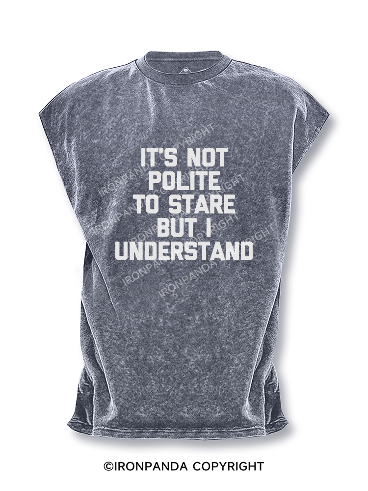 It's Not Polite To Stare But I Understand Cut Off Tank