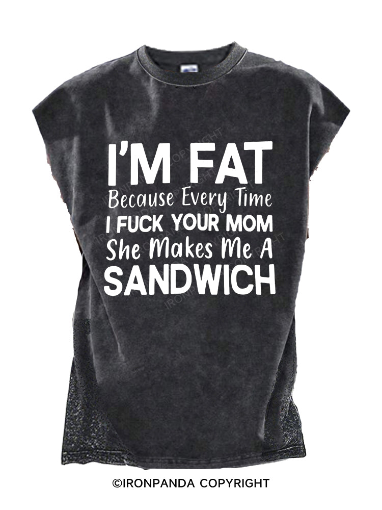 I’m fat because every time I f* your mom, she makes me a sandwich Cut Off Tank