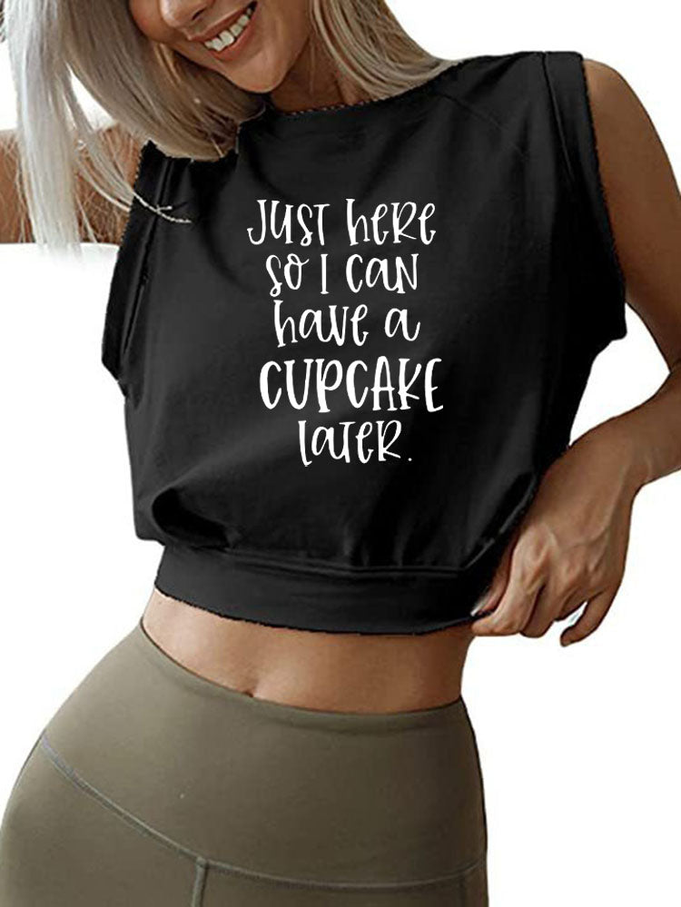 JUST HERE SO I CAN HAVE CUPCAKES LATER Sleeveless Crop Tops