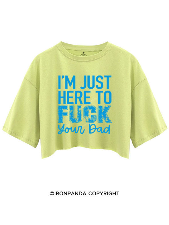 I’M JUST HERE TO FUCK YOUR DAD  CROP TOPS