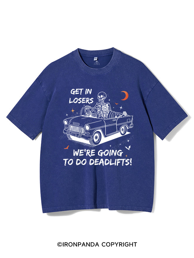 GET IN LOSERS WE'RE GOING TO DO DEADLIFTS VINTAGE GYM SHIRT