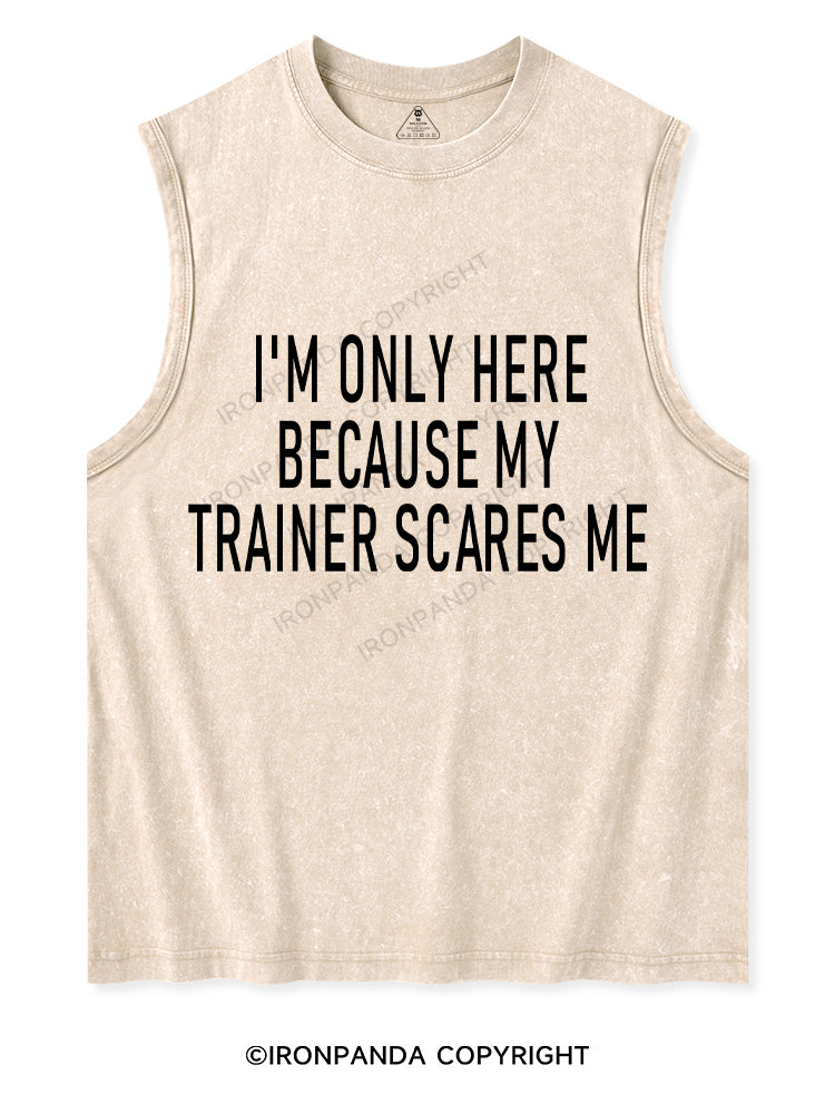 I'm Only Here Because My Trainer Scares Me Washed Tank