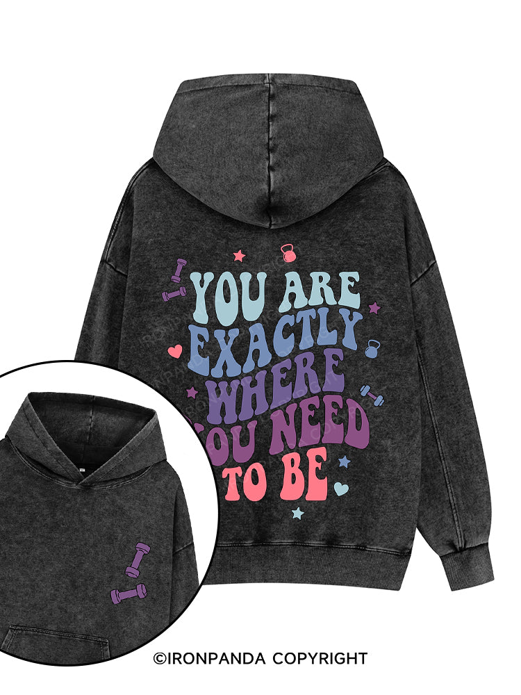 YOU ARE EXACTLY WHERE YOU NEED TO BE Printed Washed Gym Hoodie