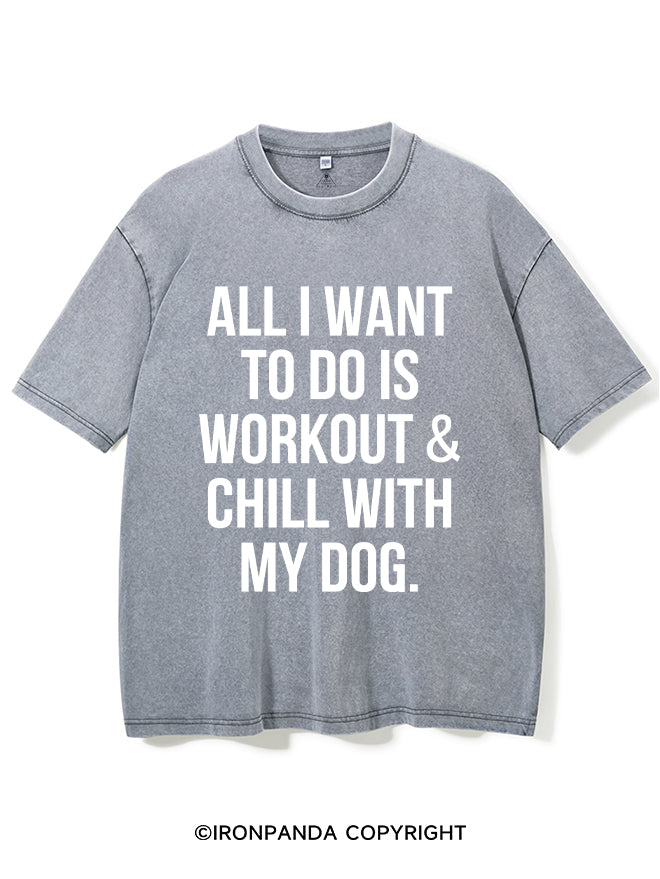 All I Want To Do Is Workout & Chill With My Dog Washed Gym Shirt