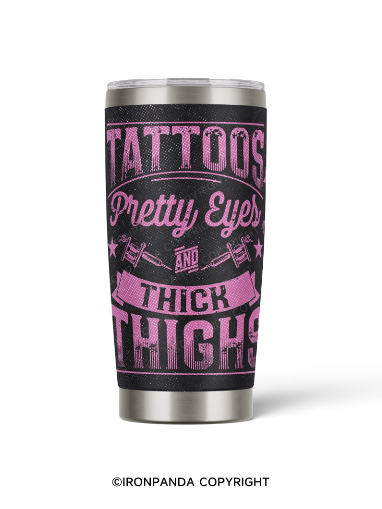TATTOOS, Pretty Eyes, AND THICK THIGHS 20oz Tumbler
