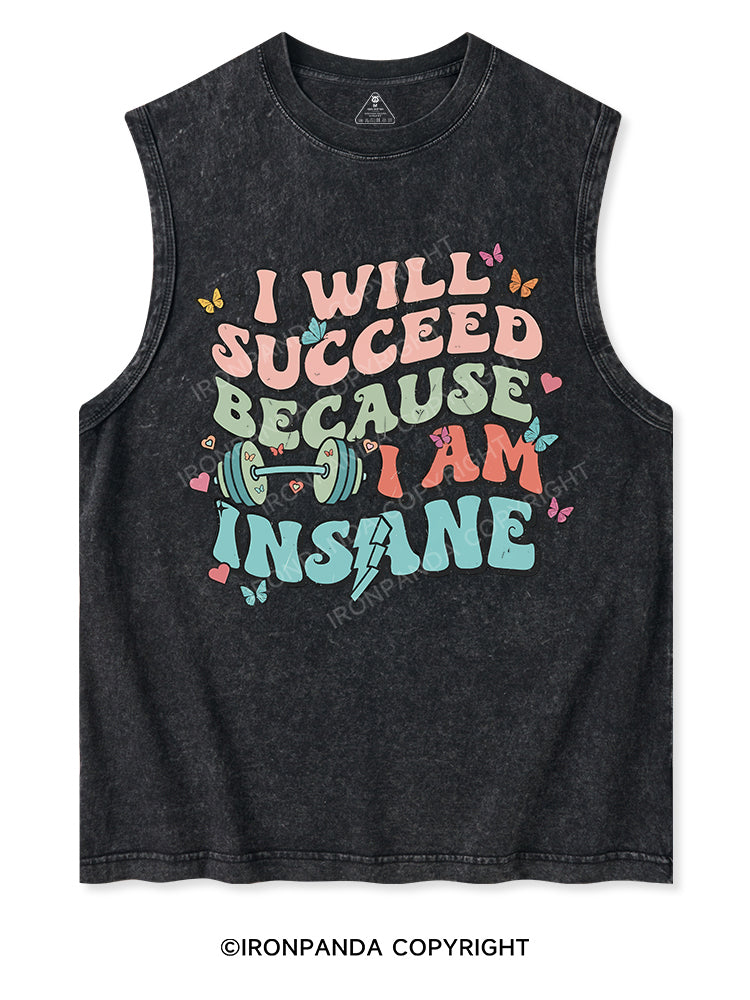I WILL SUCCEED BECAUSE I AM INSANE Washed Tank