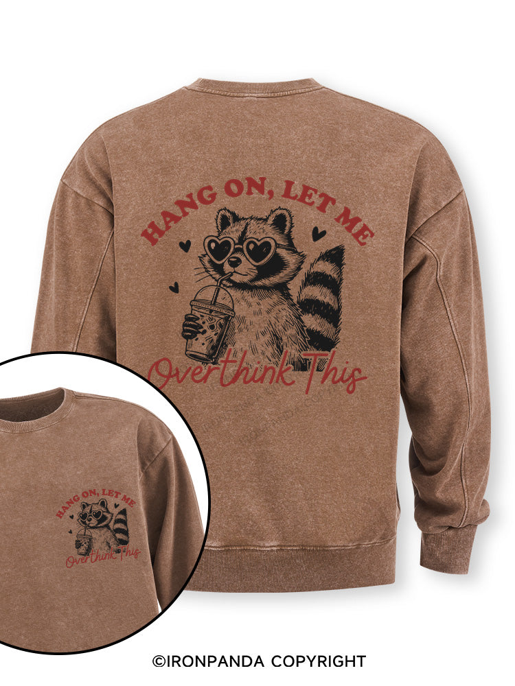 HANG ON, LET ME OVERTHINK THIS Double-Sided Printed Washed Sweatshirt