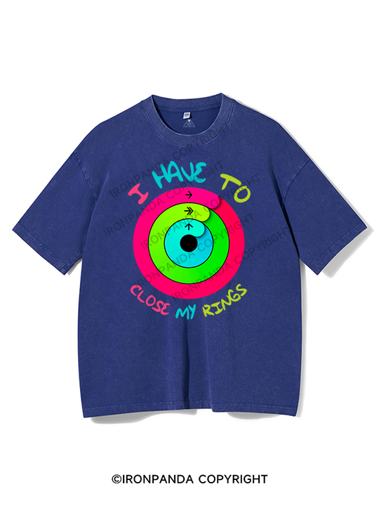 I Have to Close My Rings Washed Gym Shirt