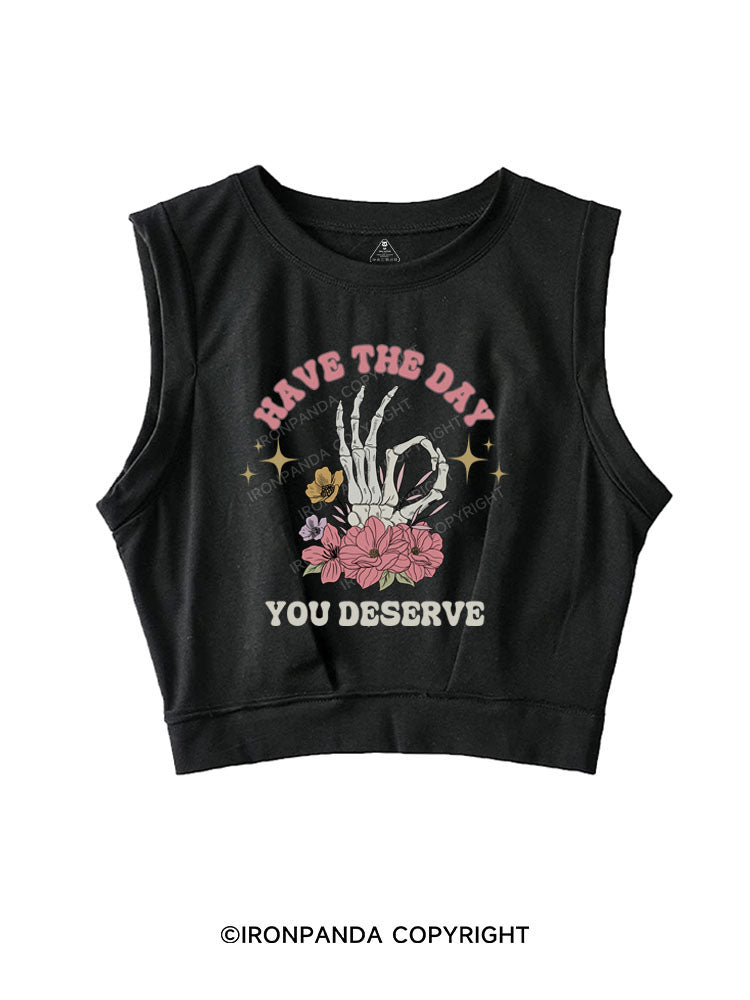 HAVE THE DAY YOU DESERVE SLEEVELESS CROP TOPS
