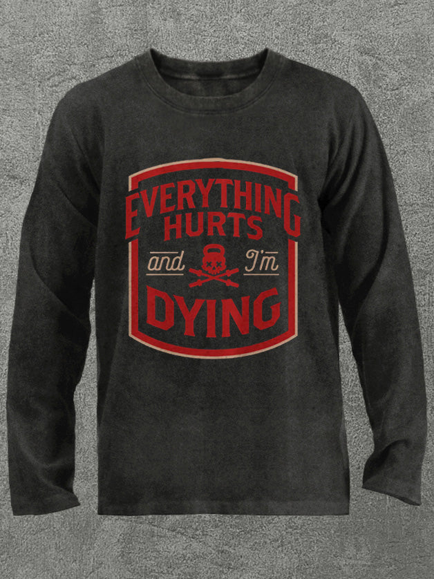 everything hurts and I'm dying Washed Gym Long Sleeve Shirt