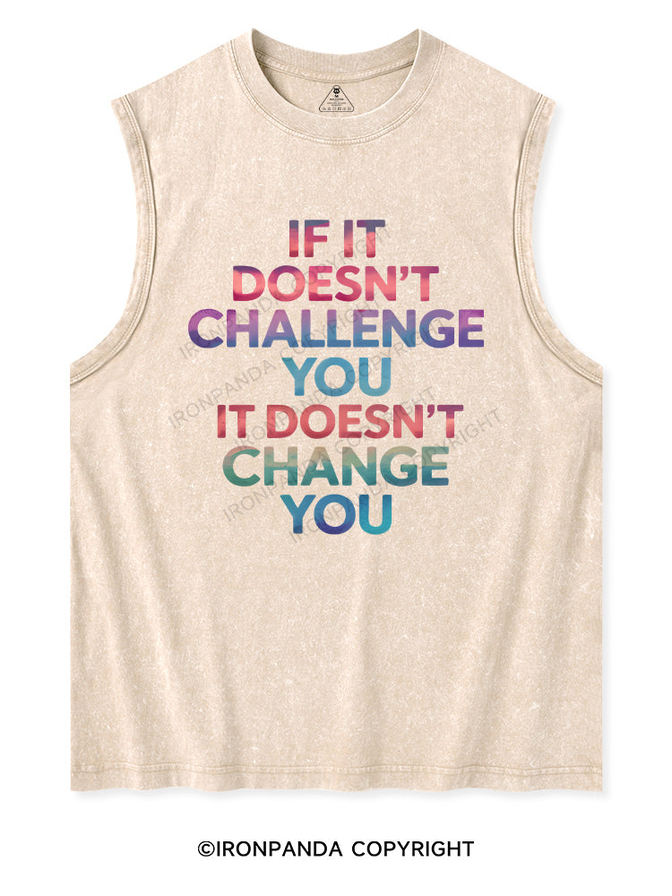 IF IT DOESN'T CHALLENGE YOU IT DOESN'T CHANGE YOU Washed Tank
