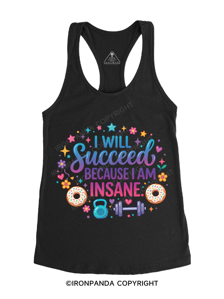 I WILL Succeed BECAUSE I AM INSANE Gym Racerback Tank