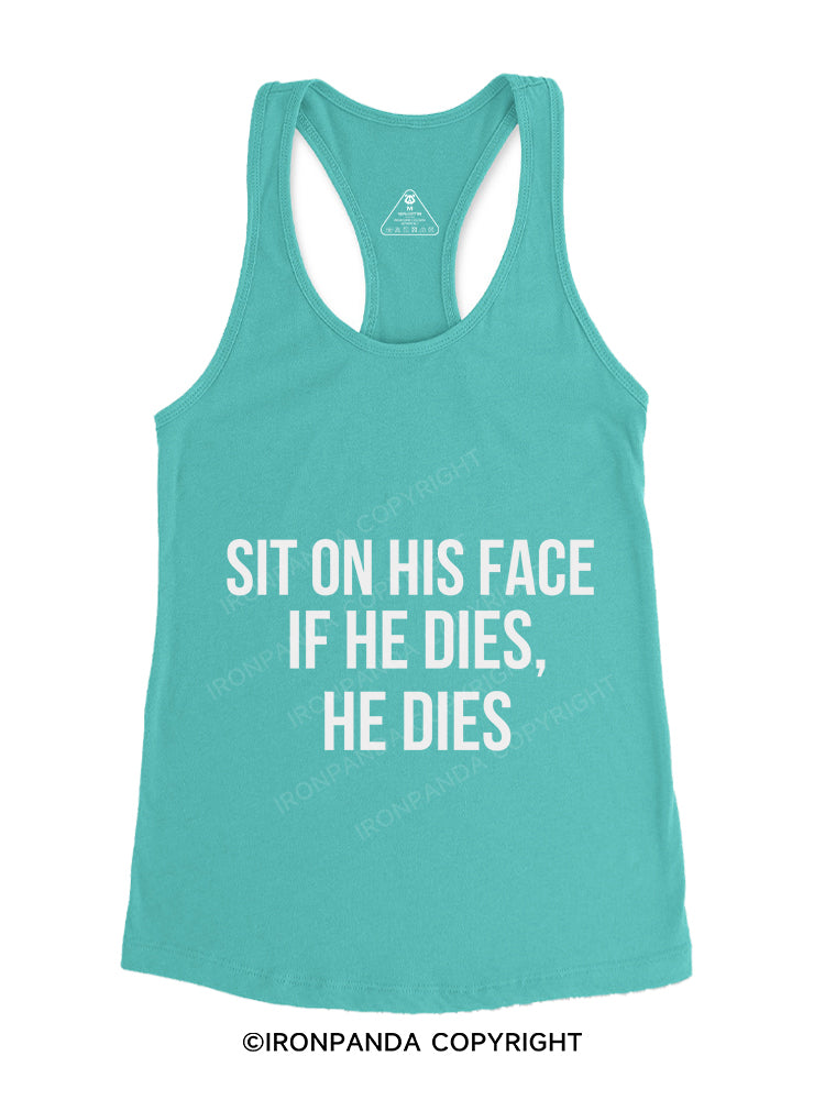 Sit on his face  If he dies  he dies Gym Racerback Tank